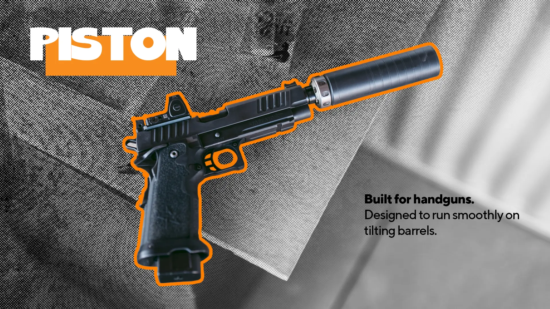 Grey and orange image with text that reads: Piston - Built for handguns. Designed to run smoothly on tilting barrels.
